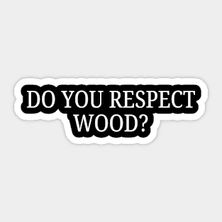 Do You Respect Wood? Sticker